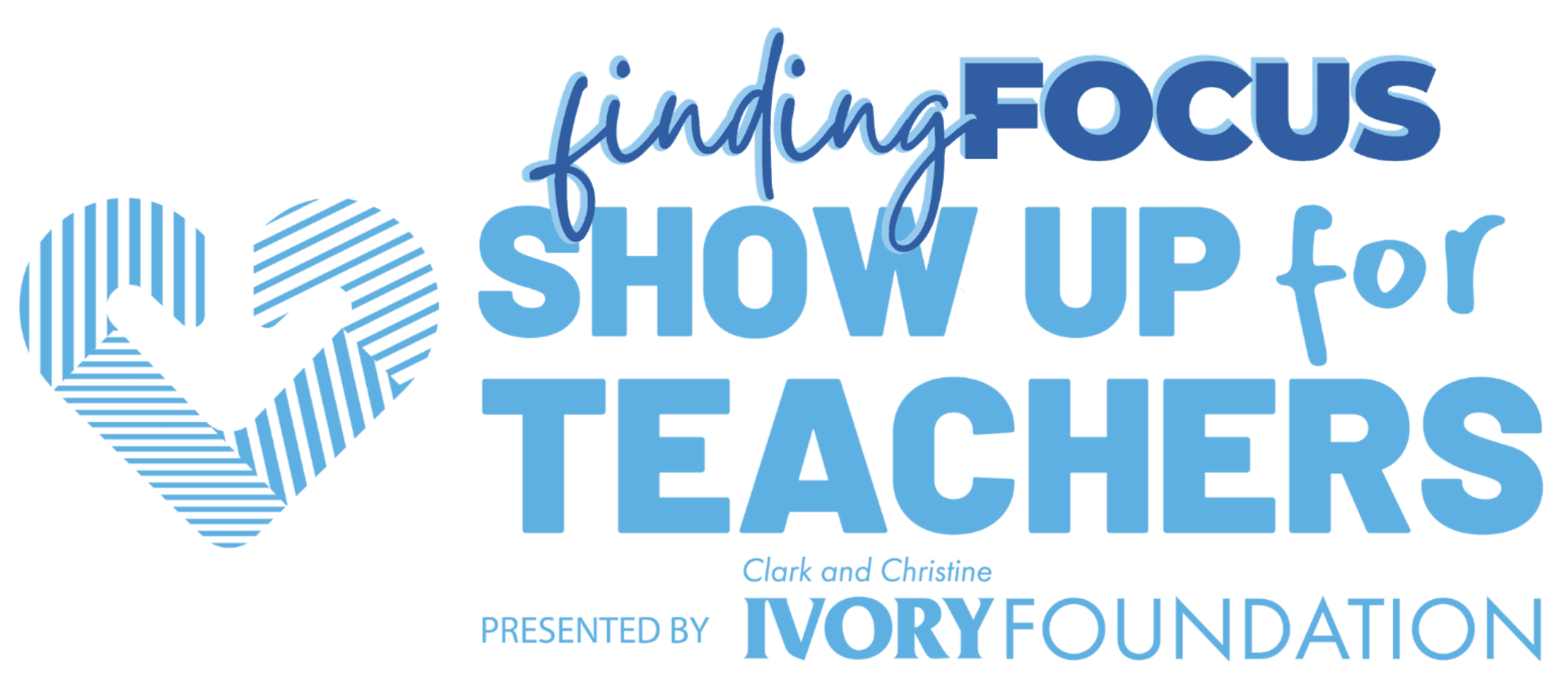 Finding Focus: Show Up for Teachers
PRESENTED BY Clark and Christine IVORY FOUNDATION